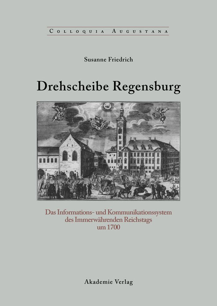 Drehscheibe Regensburg: Das Informations- und Kommunikationssystem des Immerwahrenden Reichstags um 1700