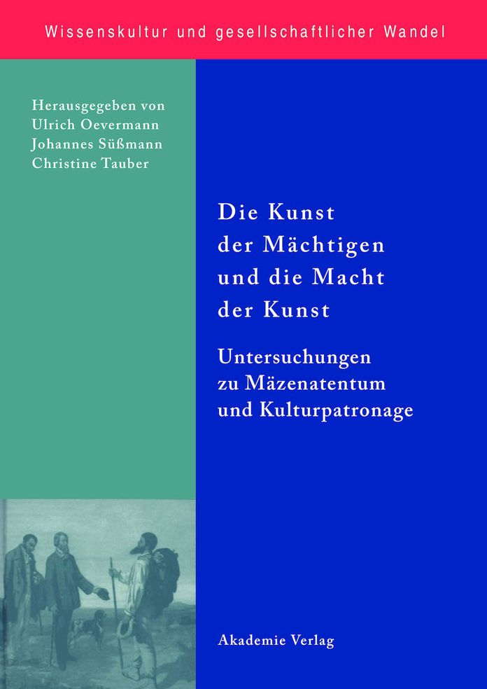 Die Kunst der Machtigen und die Macht der Kunst: Untersuchungen zu Mazenatentum und Kulturpatronage