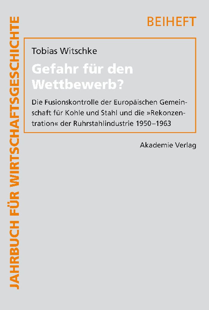 Gefahr fur den Wettbewerb?: Die Fusionskontrolle der Europaischen Gemeinschaft fur Kohle und Stahl und die "Rekonzentration" der Ruhrstahlindustrie 1950-1963