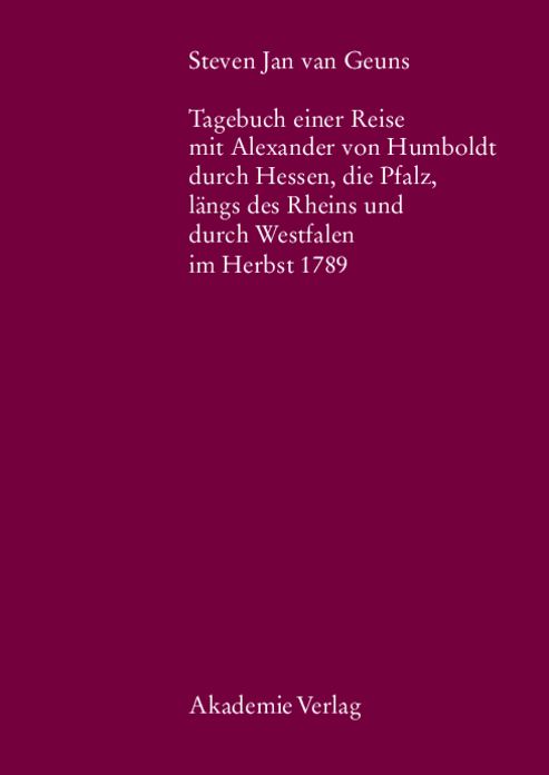 Steven Jan van Geuns. Tagebuch einer Reise mit Alexander von Humboldt durch Hessen, die Pfalz, langs des Rheins und durch Westfalen im Herbst 1789