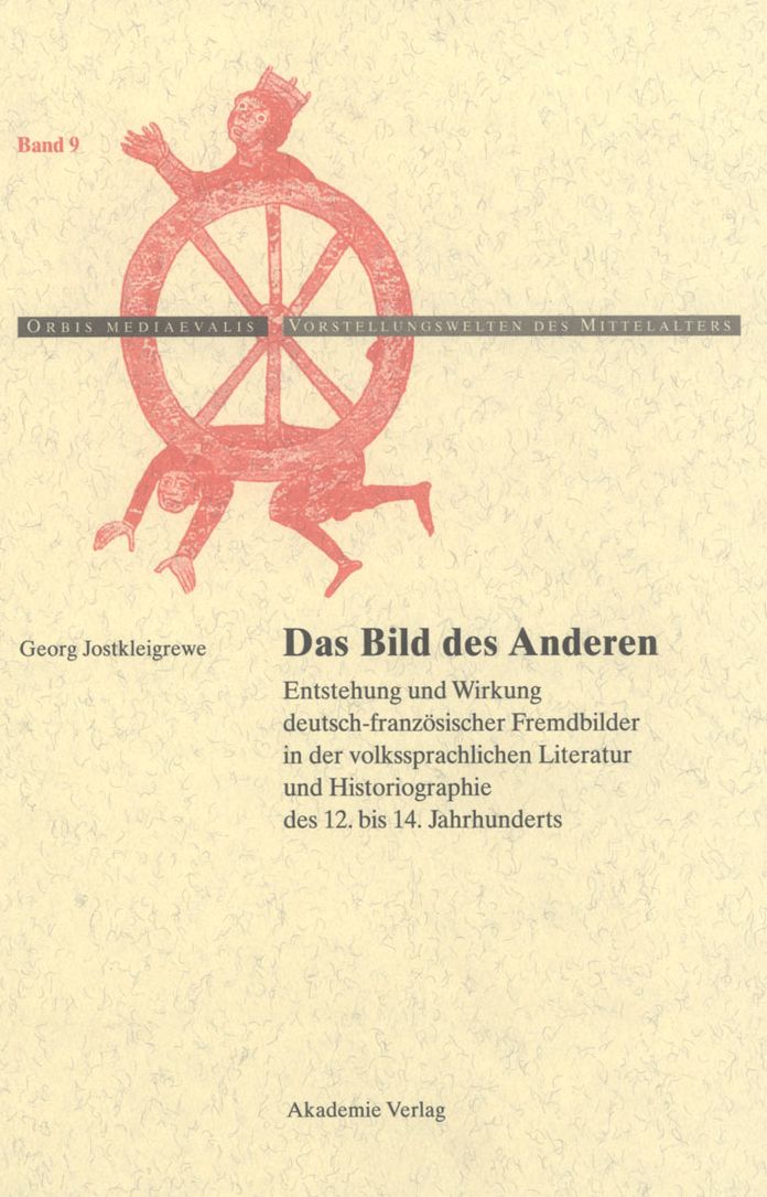Das Bild des Anderen: Entstehung und Wirkung deutsch-franzosischer Fremdbilder in der volkssprachlichen Literatur und Historiographie des 12. bis 14. Jahrhunderts