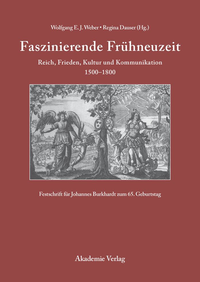 Faszinierende Fruhneuzeit: Reich, Frieden, Kultur und Kommunikation 1500-1800. Festschrift fur Johannes Burkhardt zum 65. Geburtstag