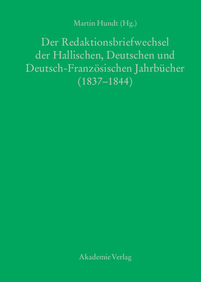 Der Redaktionsbriefwechsel der Hallischen, Deutschen und Deutsch-Franzï¿½sischen Jahrbï¿½cher (1837-1844)