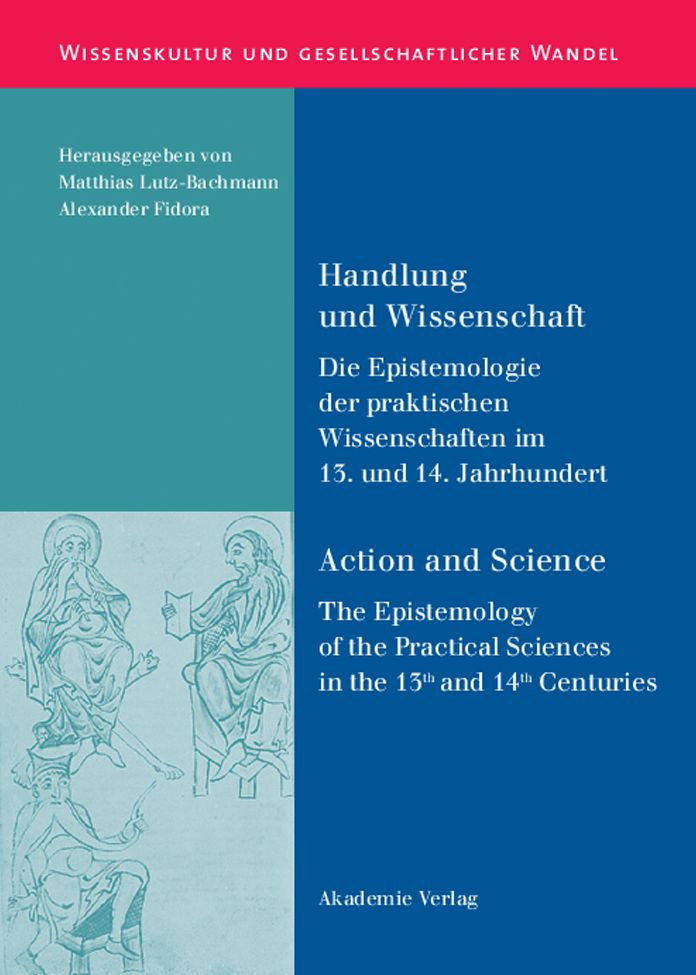 Handlung und Wissenschaft - Action and Science: Die Epistemologie der praktischen Wissenschaften im 13. und 14. Jahrhundert - The Epistemology of the Practical Sciences in the 13th and 14th Centuries