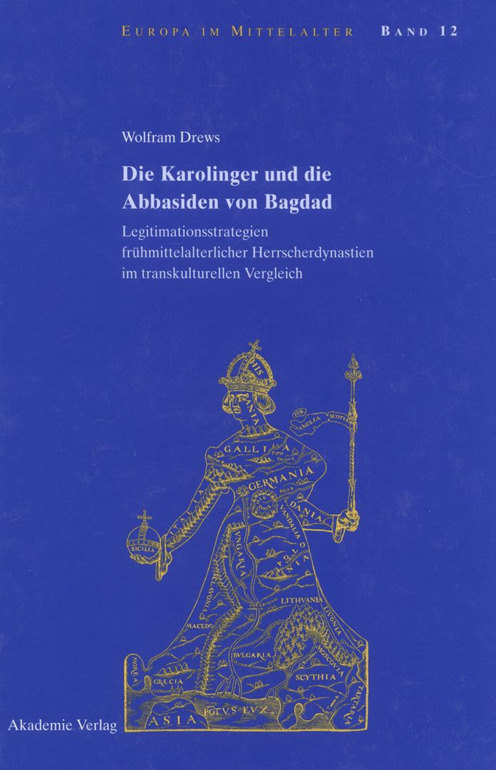 Die Karolinger und die Abbasiden von Bagdad: Legitimationsstrategien fruhmittelalterlicher Herrscherdynastien im transkulturellen Vergleich