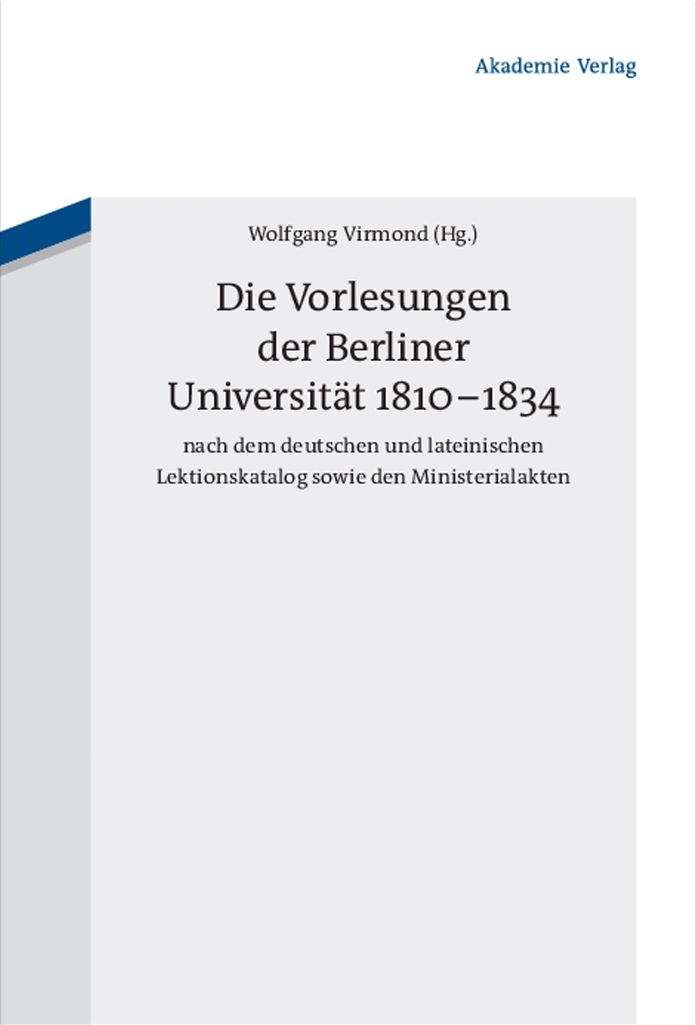 Die Vorlesungen der Berliner Universitat 1810-1834 nach dem deutschen und lateinischen Lektionskatalog sowie den Ministerialakten