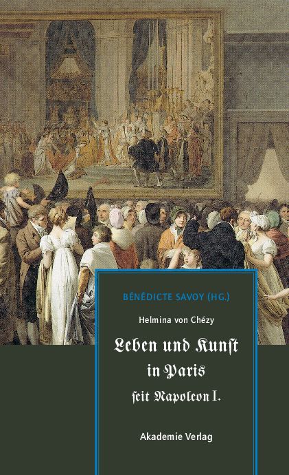 Helmina von Chezy. Leben und Kunst in Paris seit Napoleon I.