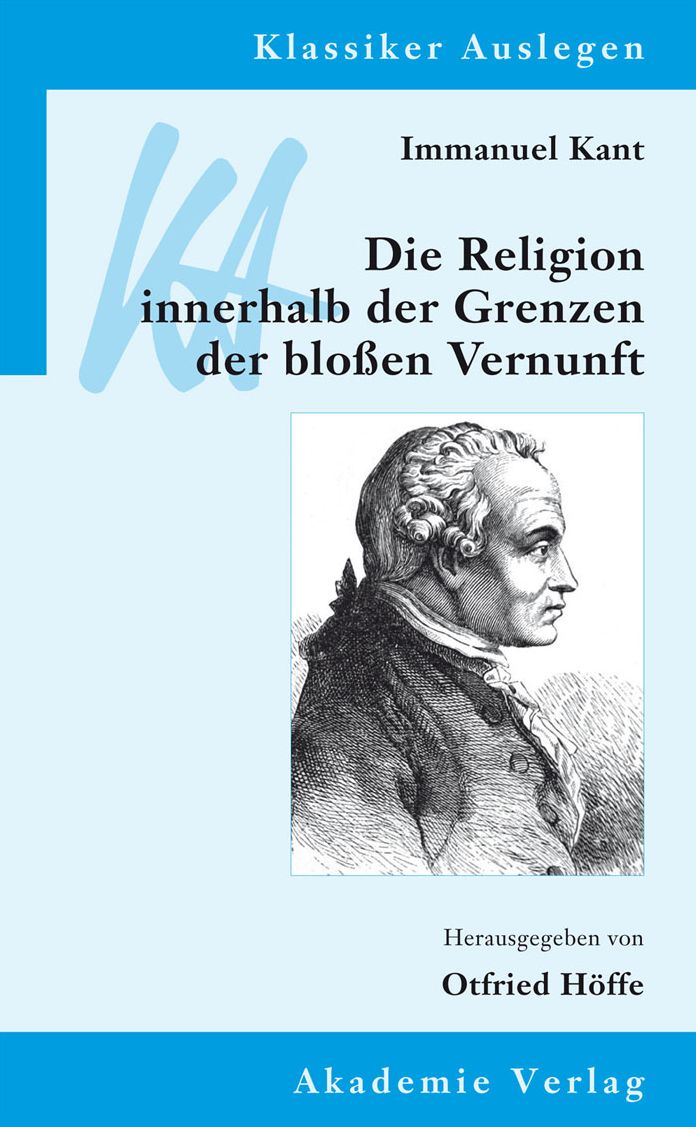 Immanuel Kant: Die Religion innerhalb der Grenzen der blossen Vernunft