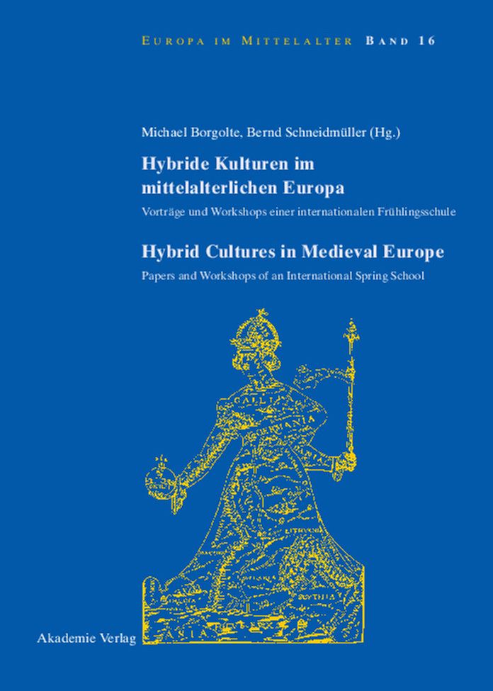Hybride Kulturen im mittelalterlichen Europa/Hybride Cultures in Medieval Europe: Vortrage und Workshops einer internationalen Fruhlingsschule/Papers and Workshops of an International Spring School