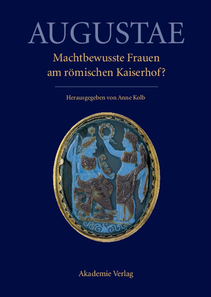 Augustae. Machtbewusste Frauen am romischen Kaiserhof?: Herrschaftsstrukturen und Herrschaftspraxis II. Akten der Tagung in Zurich 18.-20. 9. 2008