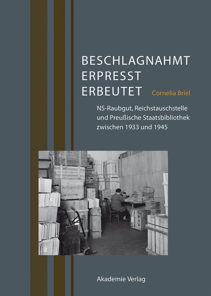Beschlagnahmt, erpresst, erbeutet: NS-Raubgut, Reichstauschstelle und Preussische Staatsbibliothek zwischen 1933 und 1945