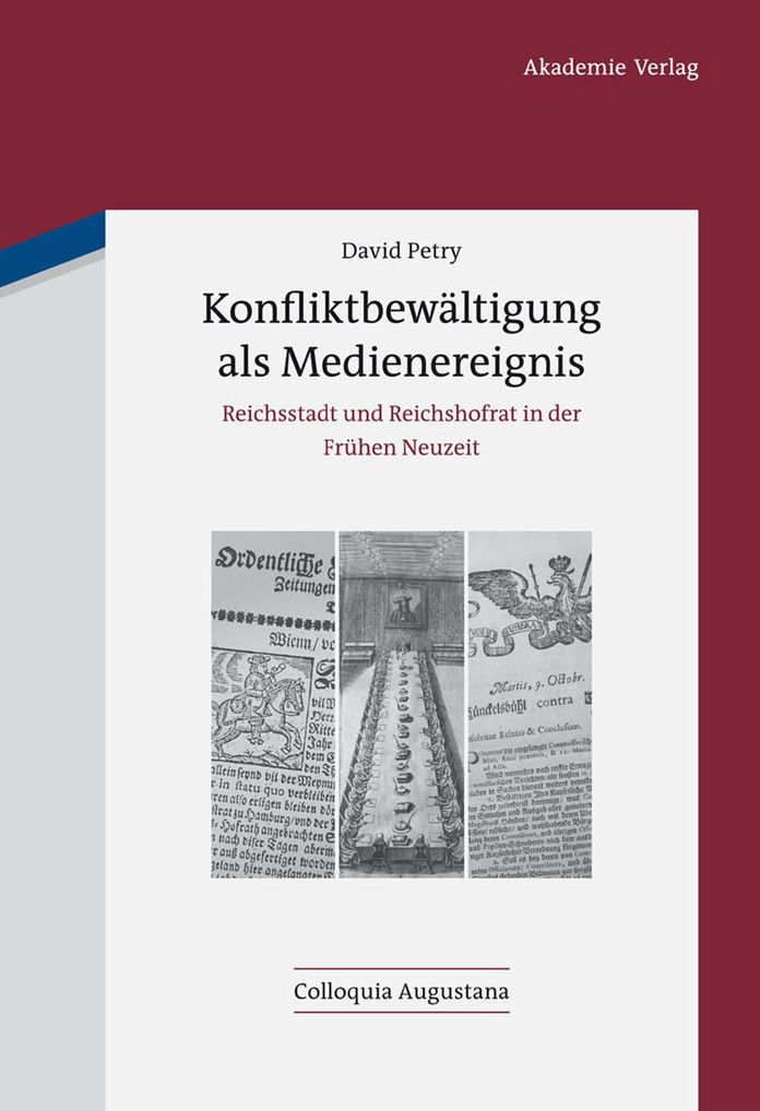 Konfliktbewaltigung als Medienereignis: Reichsstadt und Reichshofrat in der Fruhen Neuzeit
