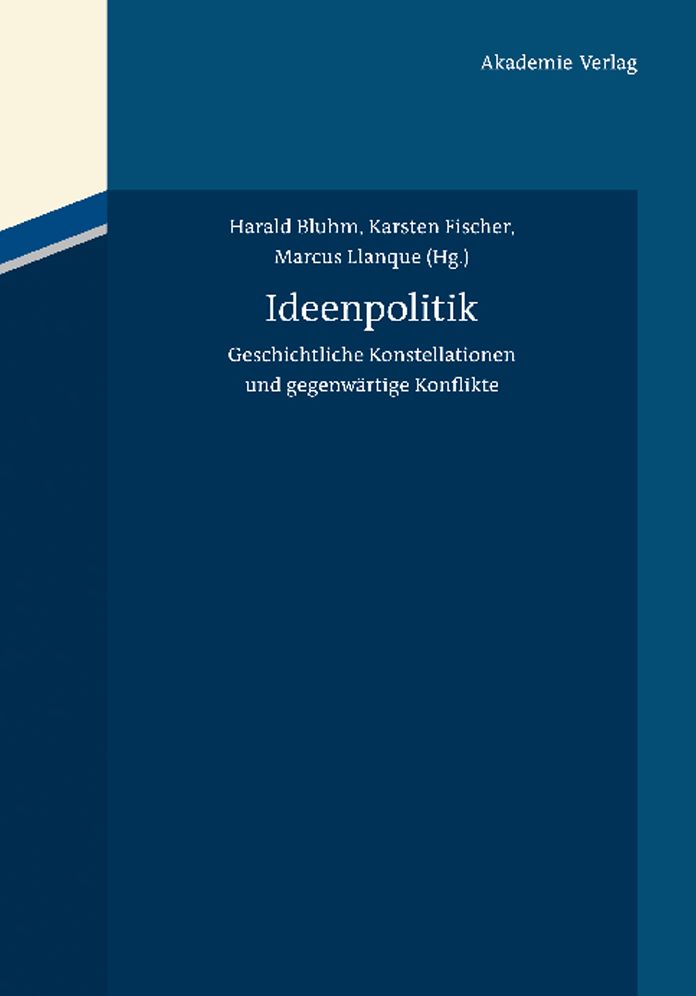 Ideenpolitik: Geschichtliche Konstellationen und gegenwartige Konflikte