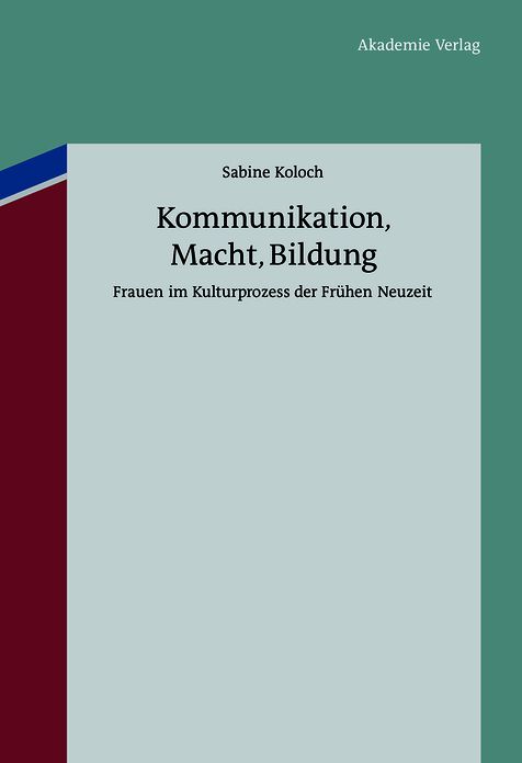 Kommunikation, Macht, Bildung: Frauen im Kulturprozess der Fr?hen Neuzeit