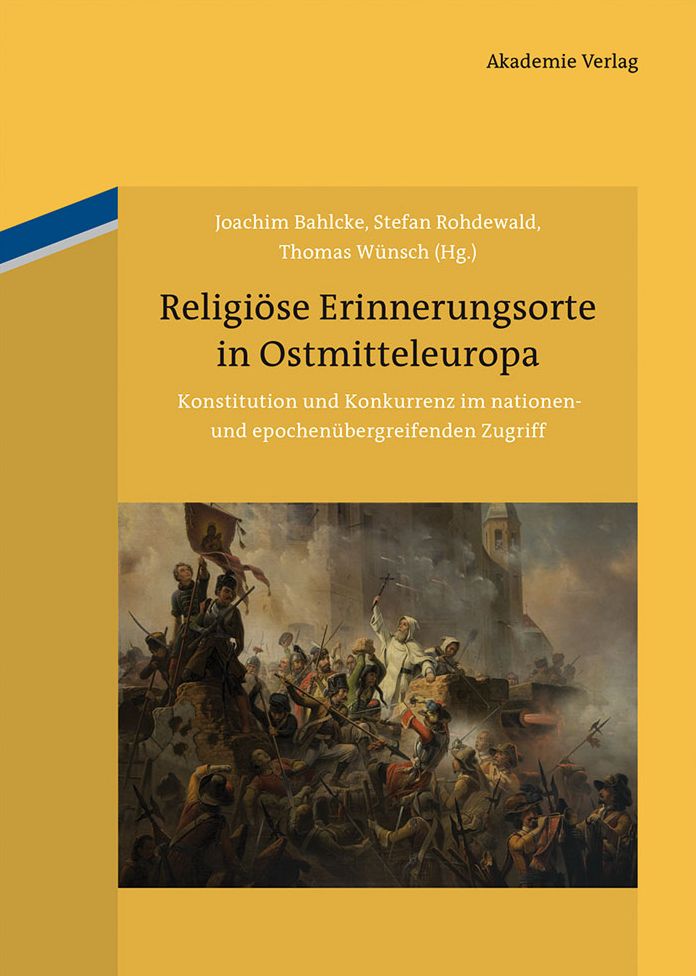 Religiose Erinnerungsorte in Ostmitteleuropa: Konstitution und Konkurrenz im nationen- und epochenubergreifenden Zugriff