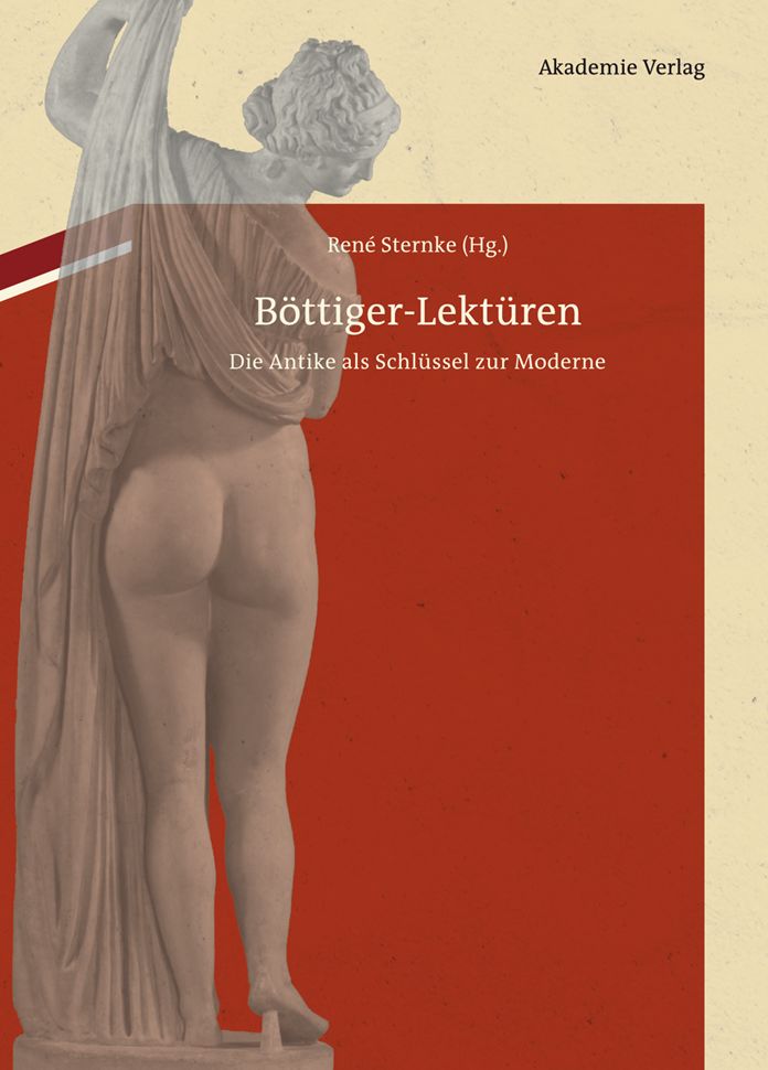 B?ttiger-Lekt?ren: Die Antike als Schl?ssel zur Moderne. Mit Karl August B?ttigers antiquarisch-erotischen Papieren im Anhang