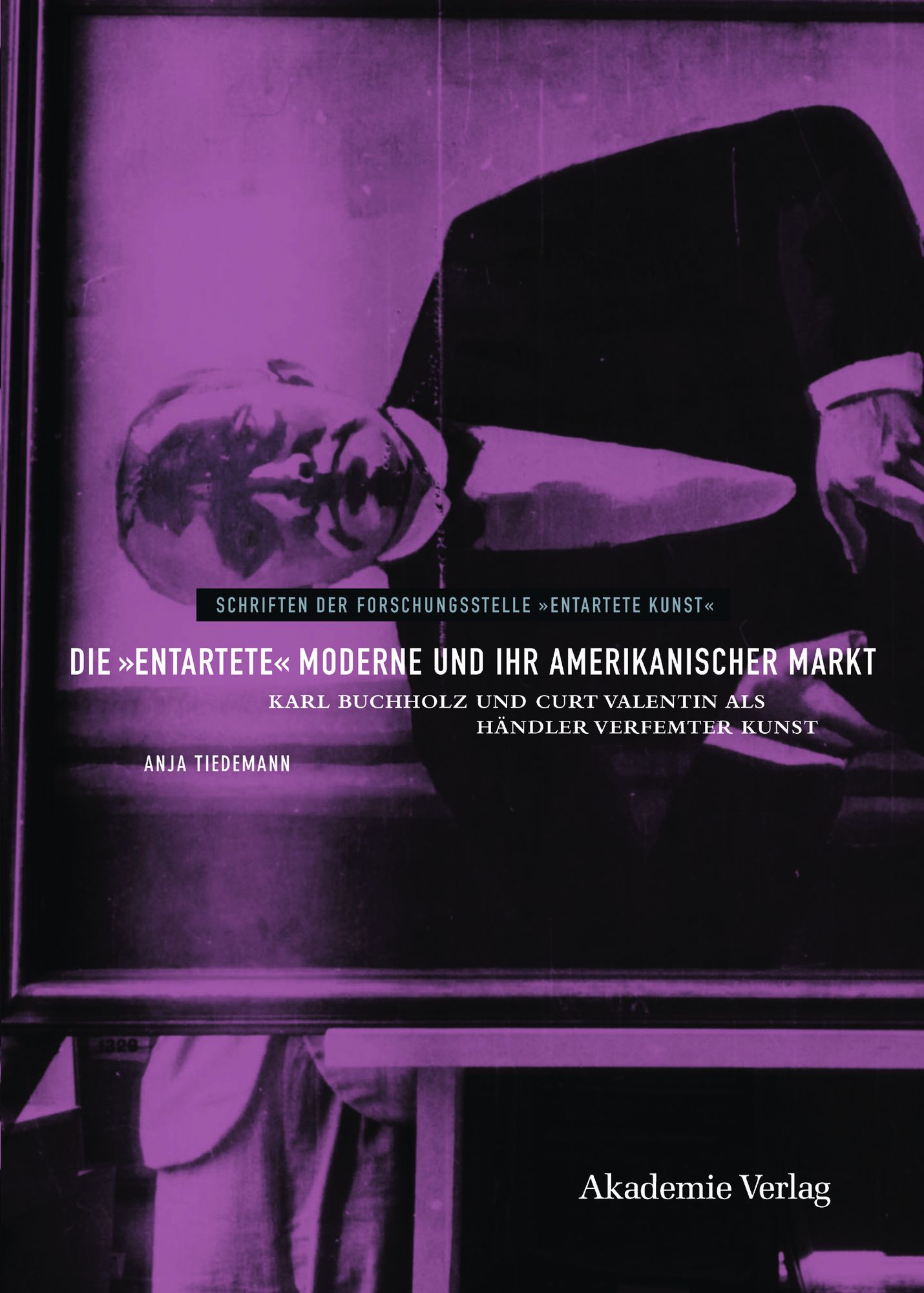 Die "entartete" Moderne und ihr amerikanischer Markt: Karl Buchholz und Curt Valentin als Handler verfemter Kunst