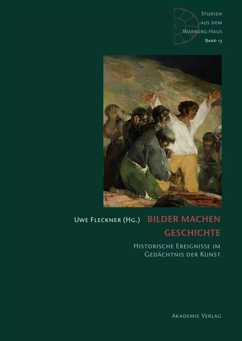 Bilder machen Geschichte: Historische Ereignisse im Gedachtnis der Kunst