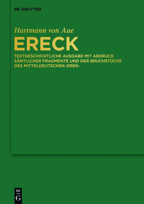 Ereck: Textgeschichtliche Ausgabe mit Abdruck samtlicher Fragmente und der Bruchstucke des mitteldeutschen 'Erek'