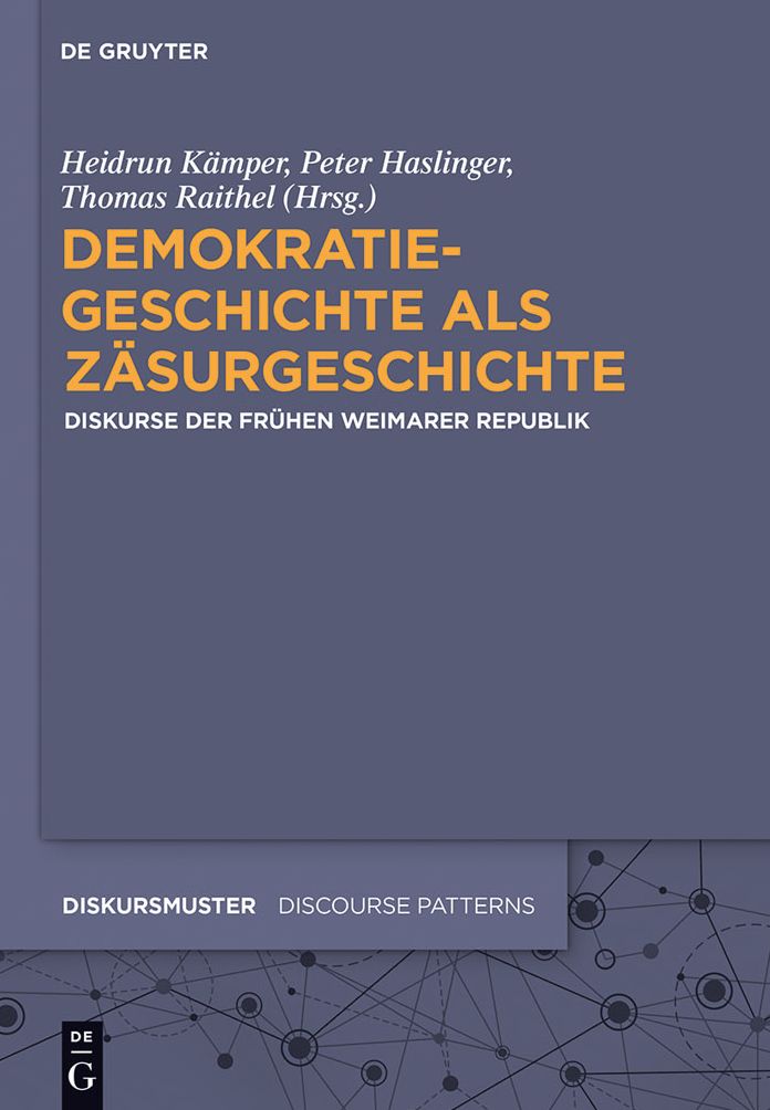 Demokratiegeschichte als Zasurgeschichte: Diskurse der fruhen Weimarer Republik