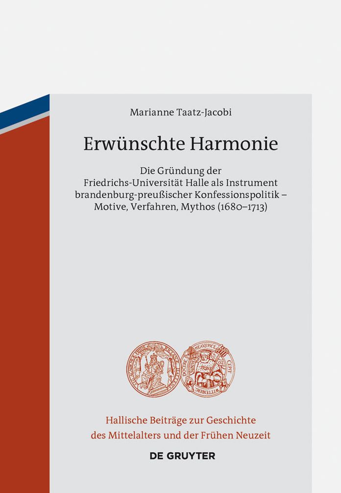 Erwunschte Harmonie: Die Grundung der Friedrichs-Universitat Halle als Instrument brandenburg-preussischer Konfessionspolitik - Motive, Verfahren, Mythos (1680-1713)