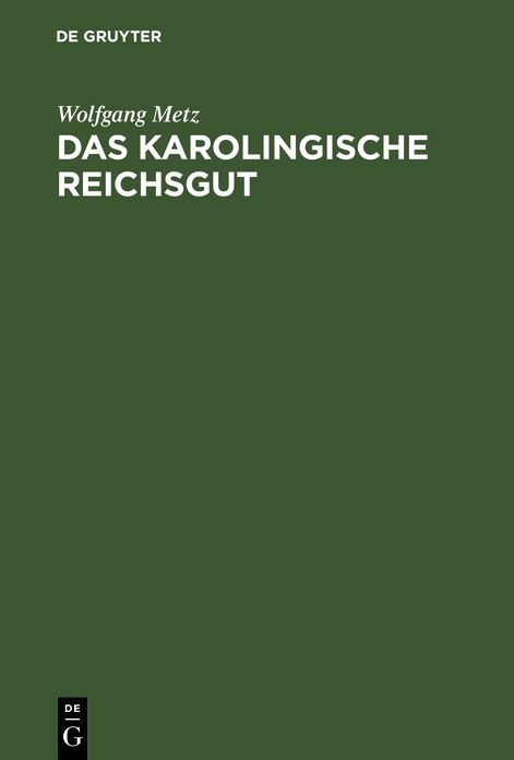 Das Karolingische Reichsgut,Eine Verfassungs-Und Verwaltungsgeschichtliche Untersuchung
