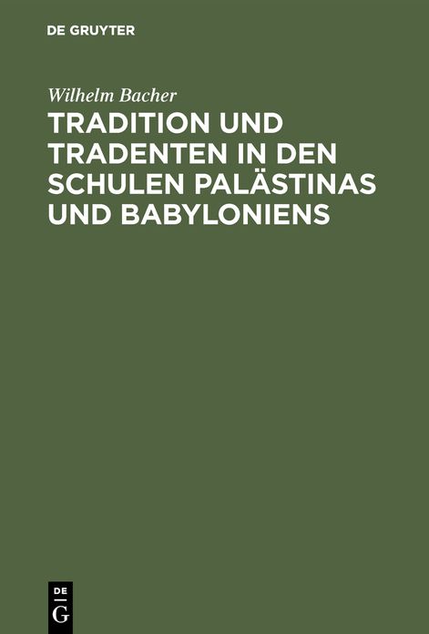 Tradition und Tradenten in den Schulen Palästinas und Babyloniens: Studien und Materialien zur Entstehungsgeschichte des Talmuds
