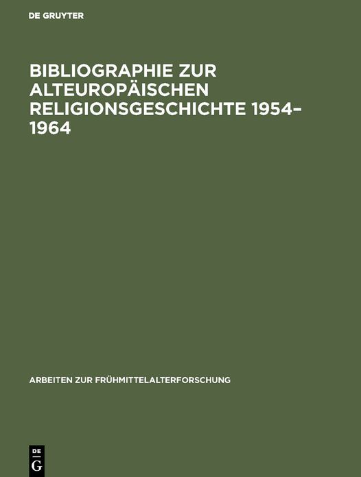Bibliographie Zur alteuropaeischen Religionsgeschichte: 1954 bis 1964 Literatur zu den antiken Rand-und Nachfolgekulturen im aussermediterranen Europa unter besonderer Beruecksichtigung der nichtchristlichen Religionen