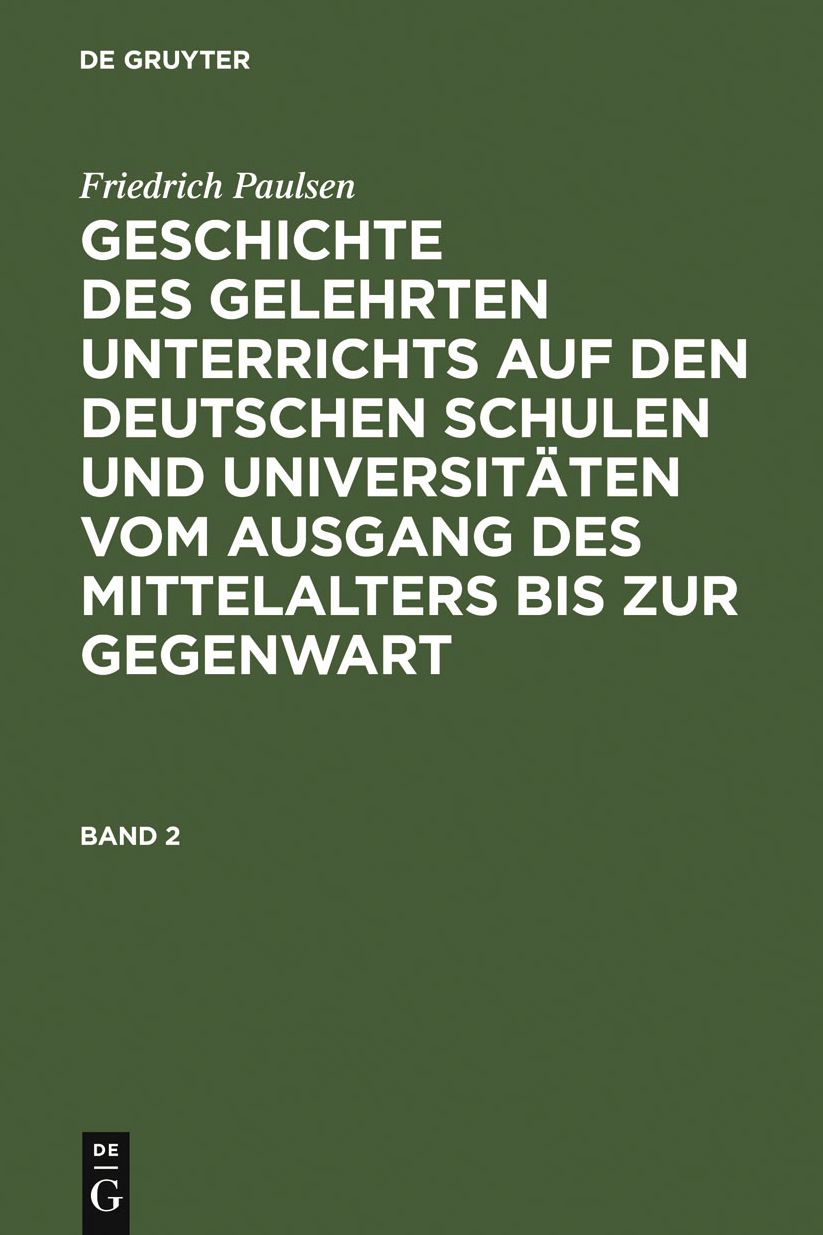 Geschichte des gelehrten Unterrichts auf den deutschen Schulen und Universitaten vom Ausgang des Mittelalters bis zur Gegenwart. Band 2