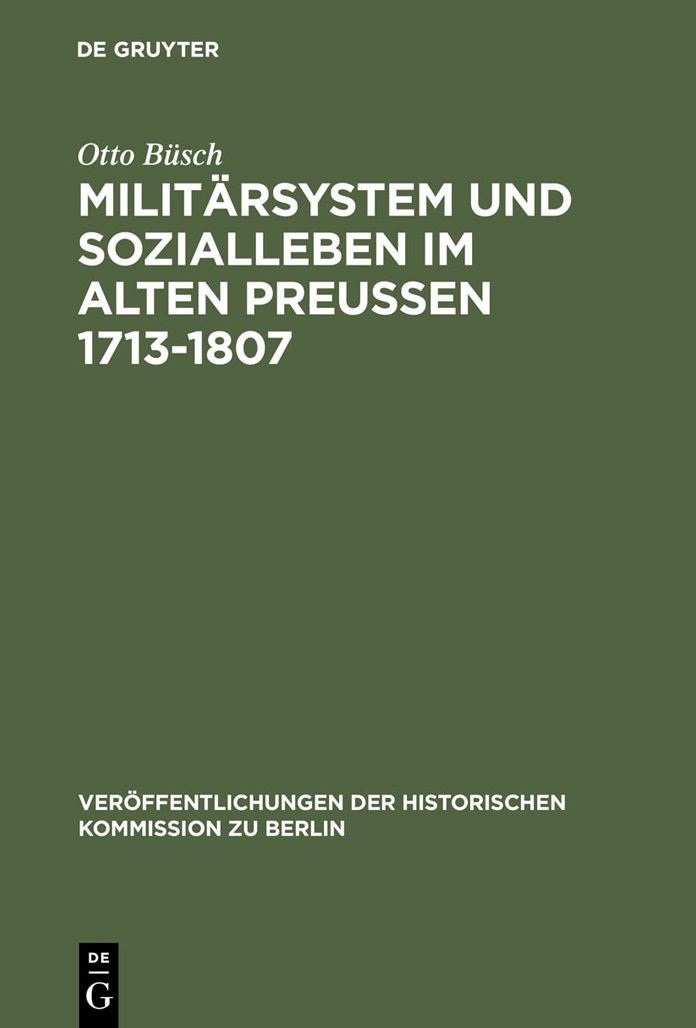 Militarsystem und Sozialleben im Alten Preussen 1713-1807: Die Anfange der sozialen Militarisierung der preussisch-deutschen Gesellschaft