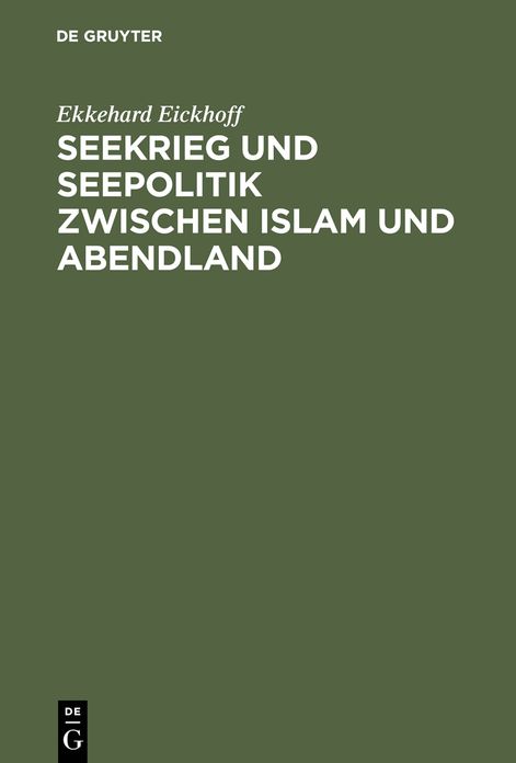 Seekrieg und Seepolitik zwischen Islam und Abendland: Das Mittelmeer unter byzantinischer und arabischer Hegemonie (650-1040)