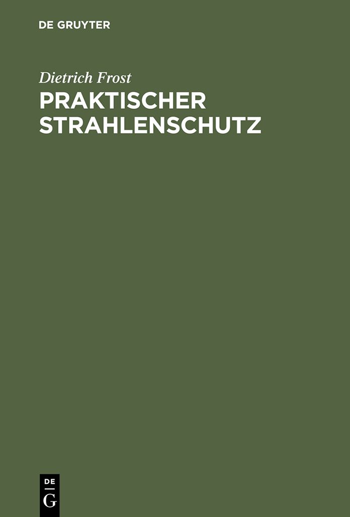 Praktischer Strahlenschutz: Eine Einfuhrung in die Technik des Schutzes vor ionisierenden Strahlen fur Nichtphysiker