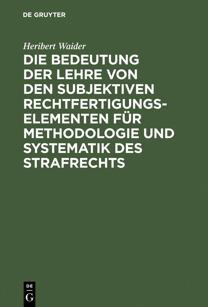 Die Bedeutung der Lehre von den subjektiven Rechtfertigungselementen fur Methodologie und Systematik des Strafrechts