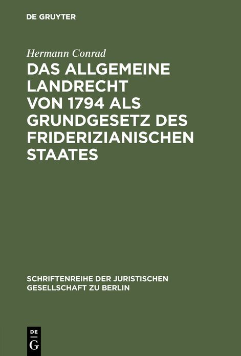 Das Allgemeine Landrecht von 1794 als Grundgesetz des friderizianischen Staates: Vortrag gehalten vor der Berliner Juristischen Gesellschaft am 25. Juni 1965