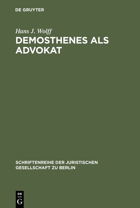 Demosthenes als Advokat: Funktionen und Methoden des Prozeßpraktikers im klassischen Athen. Vortrag gehalten vor der Berliner Juristischen Gesellschaft am 30. Juni 1967
