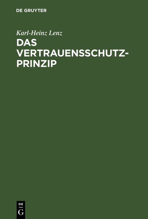 Das Vertrauensschutz-Prinzip: Zugleich eine notwendige Besinnung auf die Grundlagen unserer Rechtsordnung