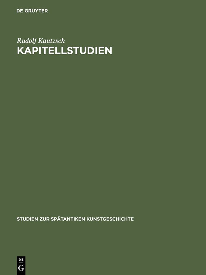 Kapitellstudien: Beitrage zu einer Geschichte des spatantiken Kapitells im Osten vom Vierten bis ins Siebente Jahrhundert