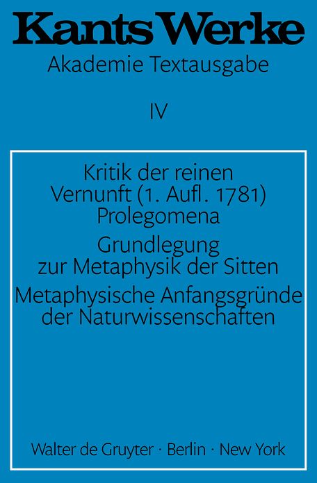 Kritik der reinen Vernunft (1. Aufl. 1781). Prolegomena. Grundlegung zur Metaphysik der Sitten. Metaphysische Anfangsgrunde der Naturwissenschaften