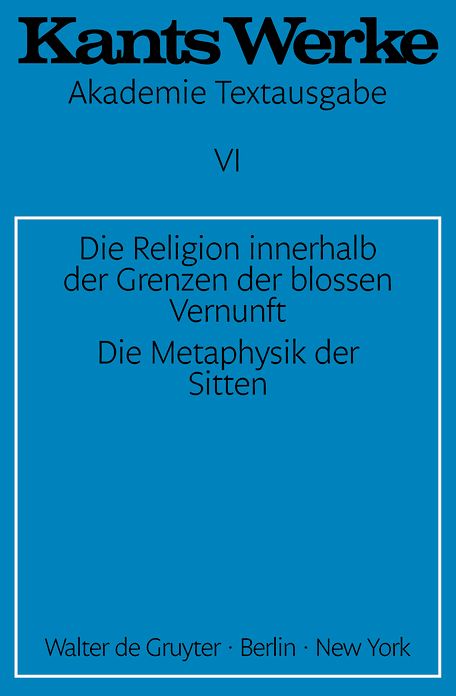 Die Religion innerhalb der Grenzen der blossen Vernunft. Die Metaphysik der Sitten