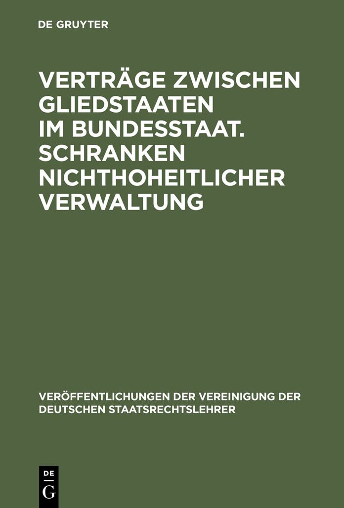 Vertrage zwischen Gliedstaaten im Bundesstaat. Schranken nichthoheitlicher Verwaltung: Aussprache zu den Berichten in den Verhandlungen der Tagung der deutschen Staatsrechtslehrer zu Koln vom 12. bis 15. Oktober 1960