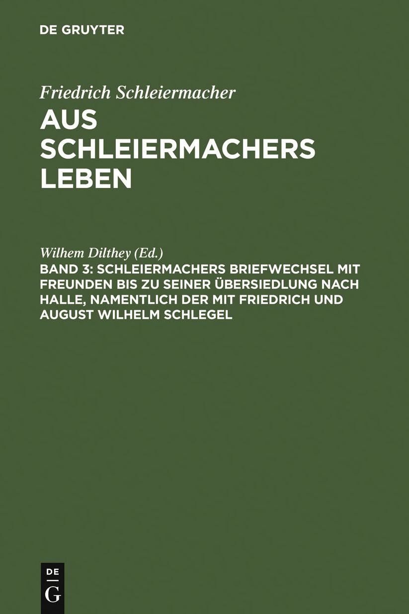 Schleiermachers Briefwechsel mit Freunden bis zu seiner Ubersiedlung nach Halle, namentlich der mit Friedrich und August Wilhelm Schlegel