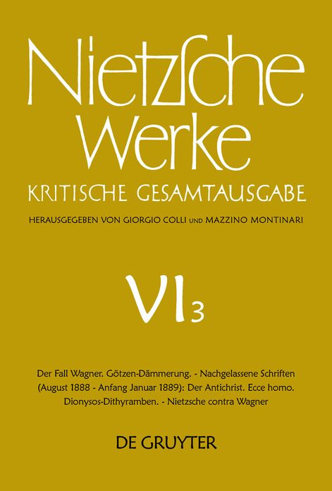 Der Fall Wagner. Gotzen-Dammerung. - Nachgelassene Schriften (August 1888 - Anfang Januar 1889): Der Antichrist. Ecce homo. Dionysos-Dithyramben. - Nietzsche contra Wagner