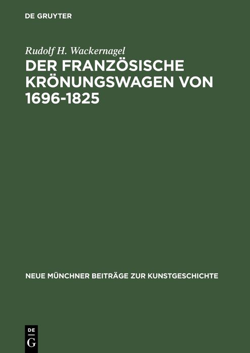 Der franzosische Kronungswagen von 1696-1825: Ein Beitrag zur Geschichte des reprasentativen Zeremonienwagens