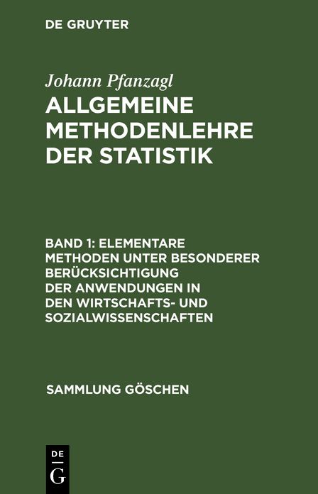 Elementare Methoden unter besonderer Berücksichtigung der Anwendungen in den Wirtschafts- und Sozialwissenschaften: Aus: Allgemeine Methodenlehre der Statistik, 1