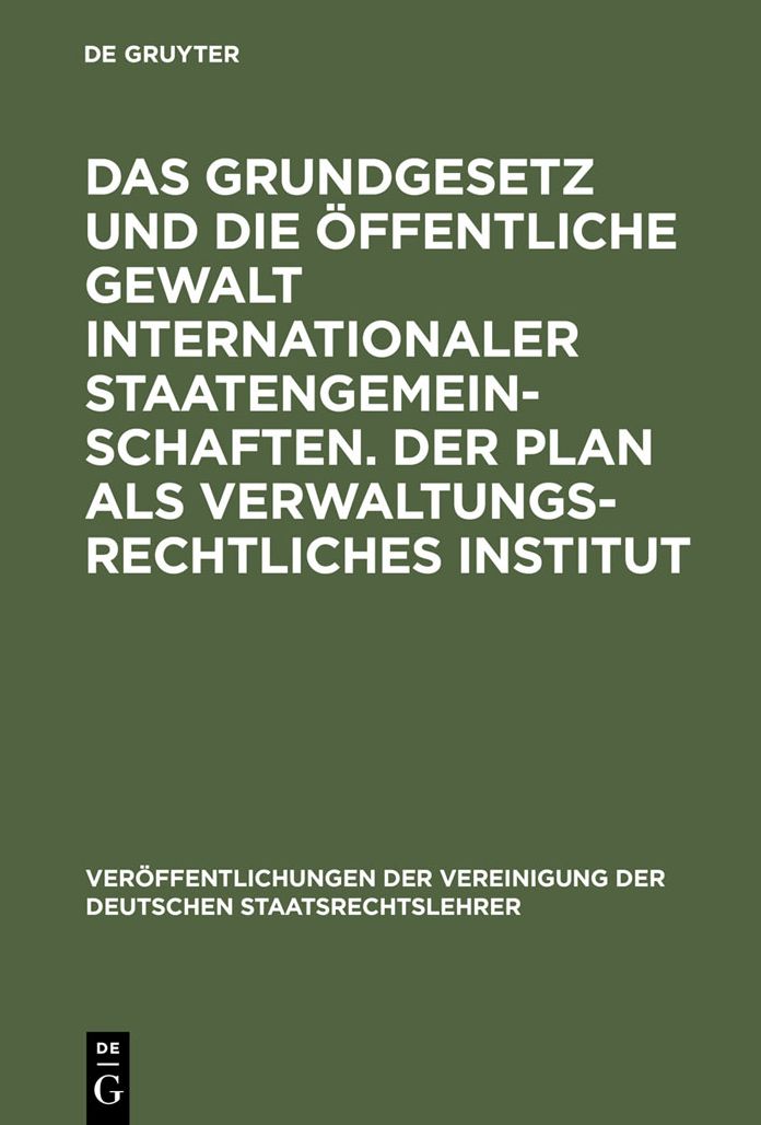 Das Grundgesetz und die offentliche Gewalt internationaler Staatengemeinschaften. Der Plan als verwaltungsrechtliches Institut: Berichte und Aussprache zu den Berichten in den Verhandlungen der Tagung der deutschen Staatsrechtslehrer zu Erlangen vom 7. bi