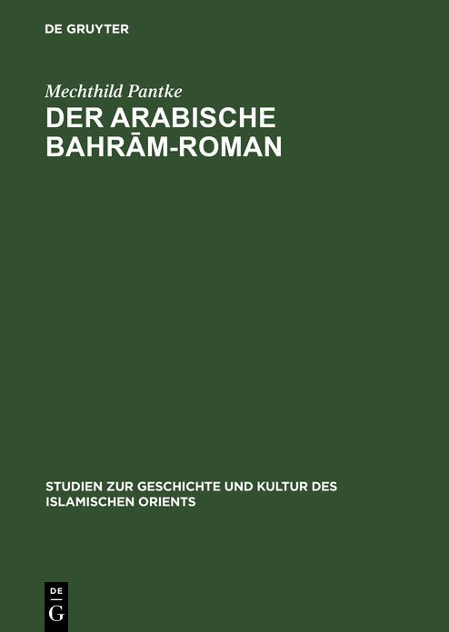 Der Arabische Bahram-Roman: Untersuchungen zur Quellen - und Stoffgeschichte