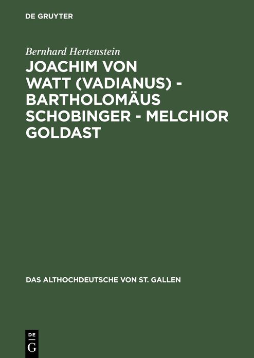 Joachim von Watt (Vadianus) - Bartholomaus Schobinger - Melchior Goldast: Die Beschaftigung mit dem Althochdeutschen von St. Gallen in Humanismus und Fruhbarock