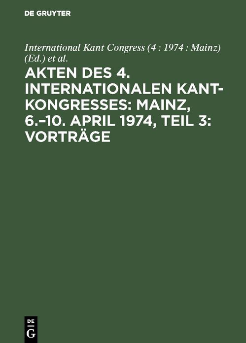 Akten Des Vierten Internationalen Kant-Kongresses, Mainz 6-10, April 1974: Part III Vortraege