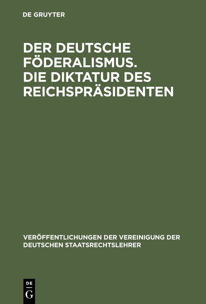 Der deutsche Foderalismus. Die Diktatur des Reichsprasidenten: Verhandlungen der Tagung der deutschen Staatsrechtslehrer zu Jena am 14. und 15. April 1924. Mit Eroffnungsansprache und einer Zusammenfassung der Diskussionsreden