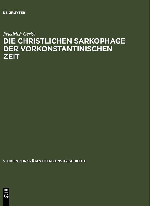 Die christlichen Sarkophage der vorkonstantinischen Zeit